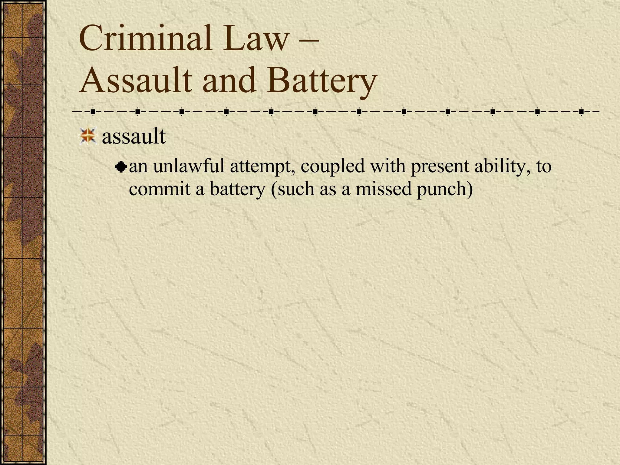 Criminal Law –  Assault and Battery assault an unlawful attempt, coupled with present ability, to commit a battery (such as a missed punch) 
