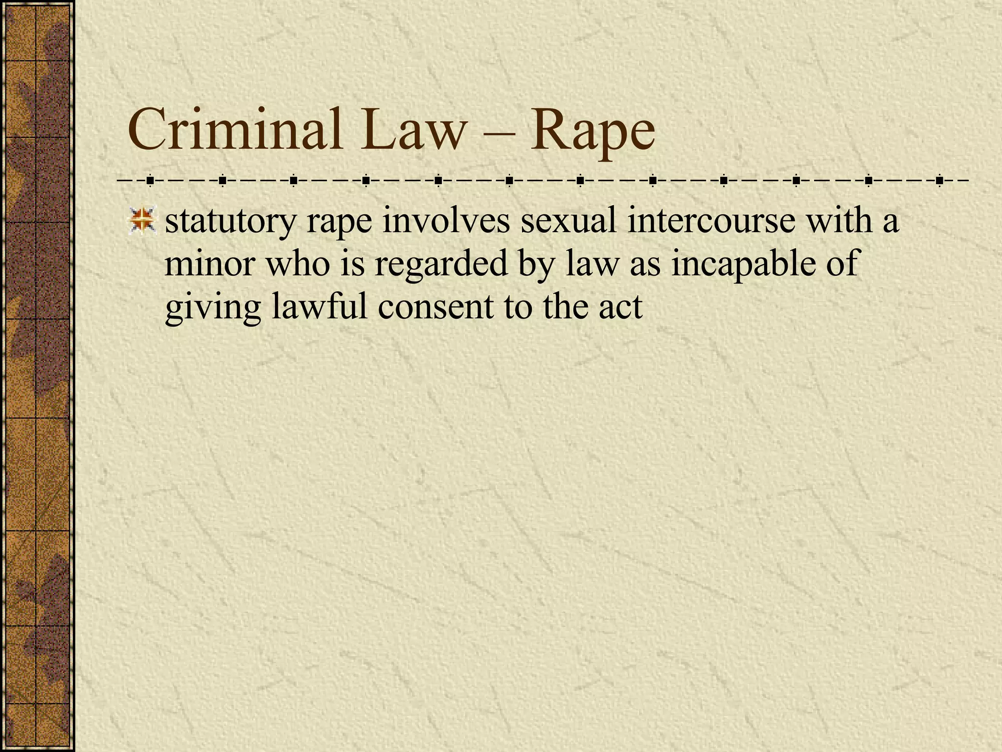 Criminal Law – Rape statutory rape involves sexual intercourse with a minor who is regarded by law as incapable of giving lawful consent to the act 