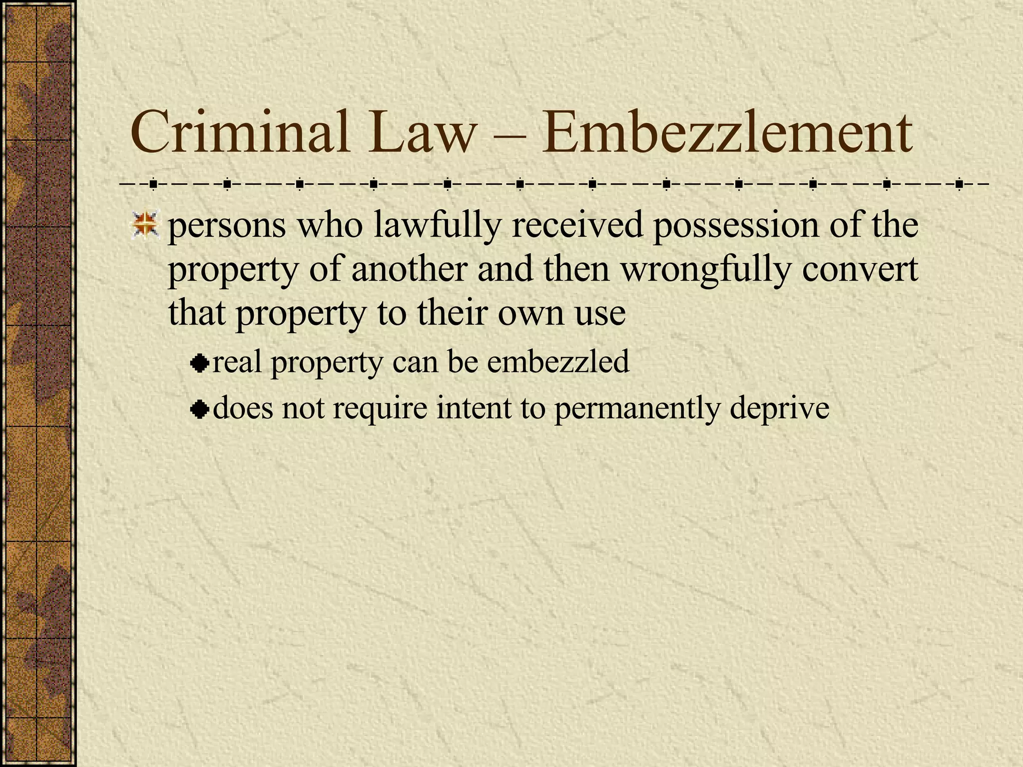 Criminal Law – Embezzlement persons who lawfully received possession of the property of another and then wrongfully convert that property to their own use real property can be embezzled does not require intent to permanently deprive 