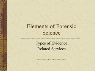 Elements of Forensic Science Types of Evidence Related Services 
