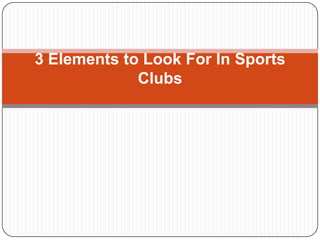 3 Elements to Look For In Sports
             Clubs
 