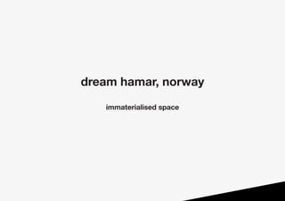dream hamar, norway
immaterialised space