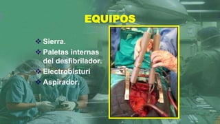 EQUIPOS
 Sierra.
 Paletas internas
del desfibrilador.
 Electrobísturi
 Aspirador.
 