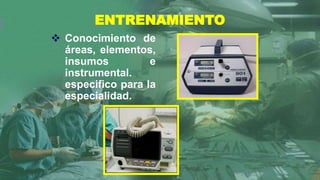  Conocimiento de
áreas, elementos,
insumos e
instrumental.
especifico para la
especialidad.
ENTRENAMIENTO
 