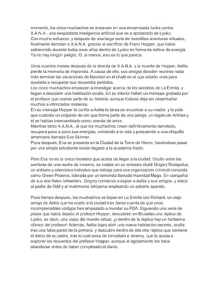 momento, los cinco muchachos se enzarzan en una encarnizada lucha contra
X.A.N.A., una despiadada inteligencia artificial que se a apoderado de Lyoko.
Con mucho esfuerzo, y después de una larga serie de increíbles aventuras virtuales,
finalmente derrotan a X.A.N.A. gracias al sacrificio de Franz Hopper, que había
sobrevivido durante todos esos años dentro de Lyoko en forma de esfera de energía.
Ya no hay ningún peligro. O, al menos, eso es lo que parece.
Unos cuantos meses después de la derrota de X.A.N.A. y la muerte de Hopper, Aelita
pierde la memoria de improviso. A causa de ello, sus amigos deciden reunirse nada
más terminar las vacaciones de Navidad en el chalé en el que antaño vivía para
ayudarla a recuperar sus recuerdos perdidos.
Los cinco muchachos empiezan a investigar acerca de los secretos de La Ermita, y
llegan a descubrir una habitación oculta. En su interior hallan un mensaje grabado por
el profesor que cuenta parte de su historia, aunque todavía deja sin desentrañar
muchos e intrincados misterios.
En su mensaje Hopper le confía a Aelita la tarea de encontrar a su madre, y le pide
que custodie un colgante de oro que forma parte de una pareja, un regalo de Anthea y
él se habían intercambiado como prenda de amor.
Mientras tanto X.A.N.A., al que los muchachos creen definitivamente derrotado,
recupera poco a poco sus energías, volviendo a la vida y poseyendo a una chiquilla
americana llamada Eva Skinner.
Poco después, Eva se presenta en la Ciudad de la Torre de Hierro, haciéndose pasar
por una simple estudiante recién llegada a la academia Kadic.
Pero Eva no es la única forastera que acaba de llegar a la ciudad. Oculto entre las
sombras de una noche de invierno, se instala en un siniestro chalé Grigory Nictapolus,
un solitario y silencioso individuo que trabaja para una organización criminal conocida
como Green Phoenix, liderada por un terrorista llamado Hannibal Mago. En compañía
de sus dos fieles rottweilers, Grigory comienza a espiar a Aelita y sus amigos, y ataca
al padre de Odd y al matrimonio Ishiyama empleando un extraño aparato.
Poco tiempo después, los muchachos se topan en La Ermita con Richard, un viejo
amigo de Aelita que ha vuelto a la ciudad tras darse cuenta de que unos
incomprensibles códigos han empezado a inundar su PDA. Siguiendo una serie de
pistas que había dejado el profesor Hopper, descubren en Bruselas una réplica de
Lyoko, es decir, una copia del mundo virtual, ¡y dentro de la réplica hay un fantasma
clónico del profesor! Además, Aelita logra abrir una nueva habitación secreta, oculta
tras una falsa pared de la primera, y descubre dentro de ella otra réplica que contiene
el diario de su padre, tras lo cual avisa de inmediato a Jeremy, que la ayuda a
explorar los recuerdos del profesor Hopper, aunque el agotamiento les hace
abandonar antes de haber completado el diario.

 