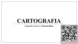 CARTOGRAFIA
Geografia | Aula 01 | Terceira Série
tinyurl.com/clodoveu2022
 