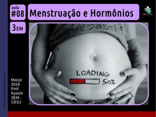 Imagem:seattleautoinjurylaw.com
Menstruação e Hormônios
3EM
#08
aula
Março
2016
Prof.
Kyoshi
3EM -
CESJ
 