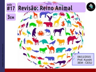 Imagem:http://static.comicvine.com
Revisão: Reino Animal
3EM
#17
aula
06/11/2015
Prof. Kyoshi
3EM - CESJ
 
