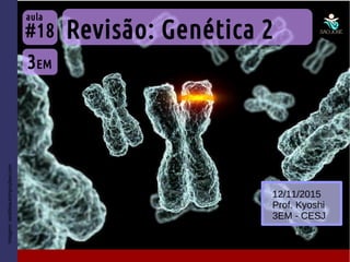 Imagem:seattleautoinjurylaw.com
Revisão: Genética 2
3EM
#18
aula
12/11/2015
Prof. Kyoshi
3EM - CESJ
 