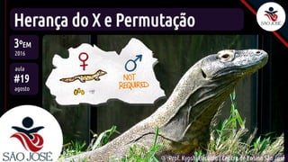 ©
Prof. Kyoshi Beraldo | Centro de Ensino São José
Herança do X e Permutação
3ºEM
2016
aula
#19
agosto
 