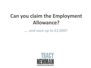 Can you claim the Employment
Allowance?
…. and save up to £2,000?
 