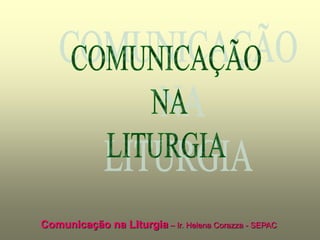 Comunicação na Liturgia – Ir. Helena Corazza - SEPAC
 