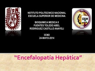 NSTITUTO POLITECNICO NACIONAL
ESCUELA SUPERIOR DE MEDICINA
BIOQUIMICA MEDICA II
FUENTES TOLEDO ABEL
RODRIGUEZ CASTILLO ANAYELI
3CM2
24-MAYO-2014
 