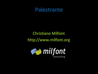 <ul><ul><li>Christiano Milfont </li></ul></ul><ul><ul><li>http://www.milfont.org </li></ul></ul>Palestrante 