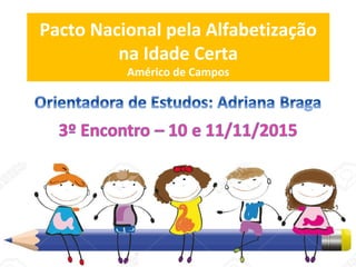 Pacto Nacional pela Alfabetização
na Idade Certa
Américo de Campos
 