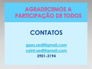 CONTATOS
gpes.sedf@gmail.com
ceint.sedf@gmail.com
      3901-3194
 