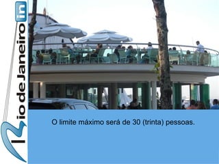 O limite máximo será de 30 (trinta) pessoas. 