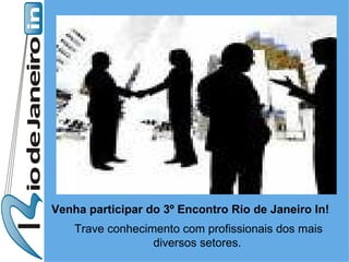 Venha participar do 3º Encontro Rio de Janeiro In! Trave conhecimento com profissionais dos mais diversos setores.   