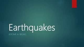 Earthquakes
JEROME A. BIGAEL
 