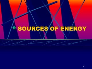 SOURCES OF ENERGY 
1 
 