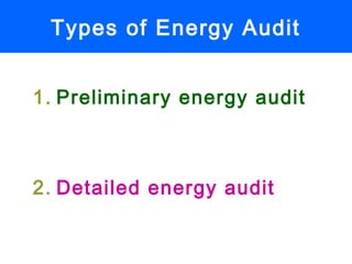 Types of Energy Audit
1. Preliminary energy audit
2. Detailed energy audit
 