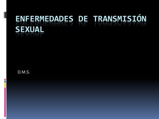 ENFERMEDADES DE TRANSMISIÓN
SEXUAL



D.M.S.
 