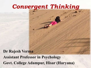 Convergent Thinking
Dr Rajesh Verma
Assistant Professor in Psychology
Govt. College Adampur, Hisar (Haryana)
 