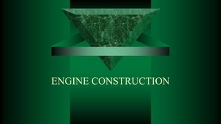 ENGINE CONSTRUCTION
 