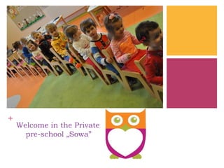 +

Welcome in the Private
pre-school „Sowa”

 