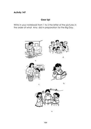 164
Activity 147
Gear Up!
Write in your notebook from 1 to 5 the letter of the pictures in
the order of what Ana did in preparation for the Big Day.
e.
d.
c.
b.
a.
 