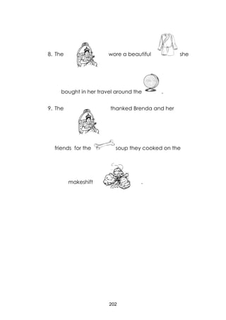 202
wore a beautiful she8. The
bought in her travel around the .
9. The thanked Brenda and her
friends for the soup they cooked on the
makeshift .
 