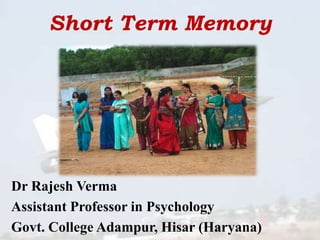 Short Term Memory
Dr Rajesh Verma
Assistant Professor in Psychology
Govt. College Adampur, Hisar (Haryana)
 