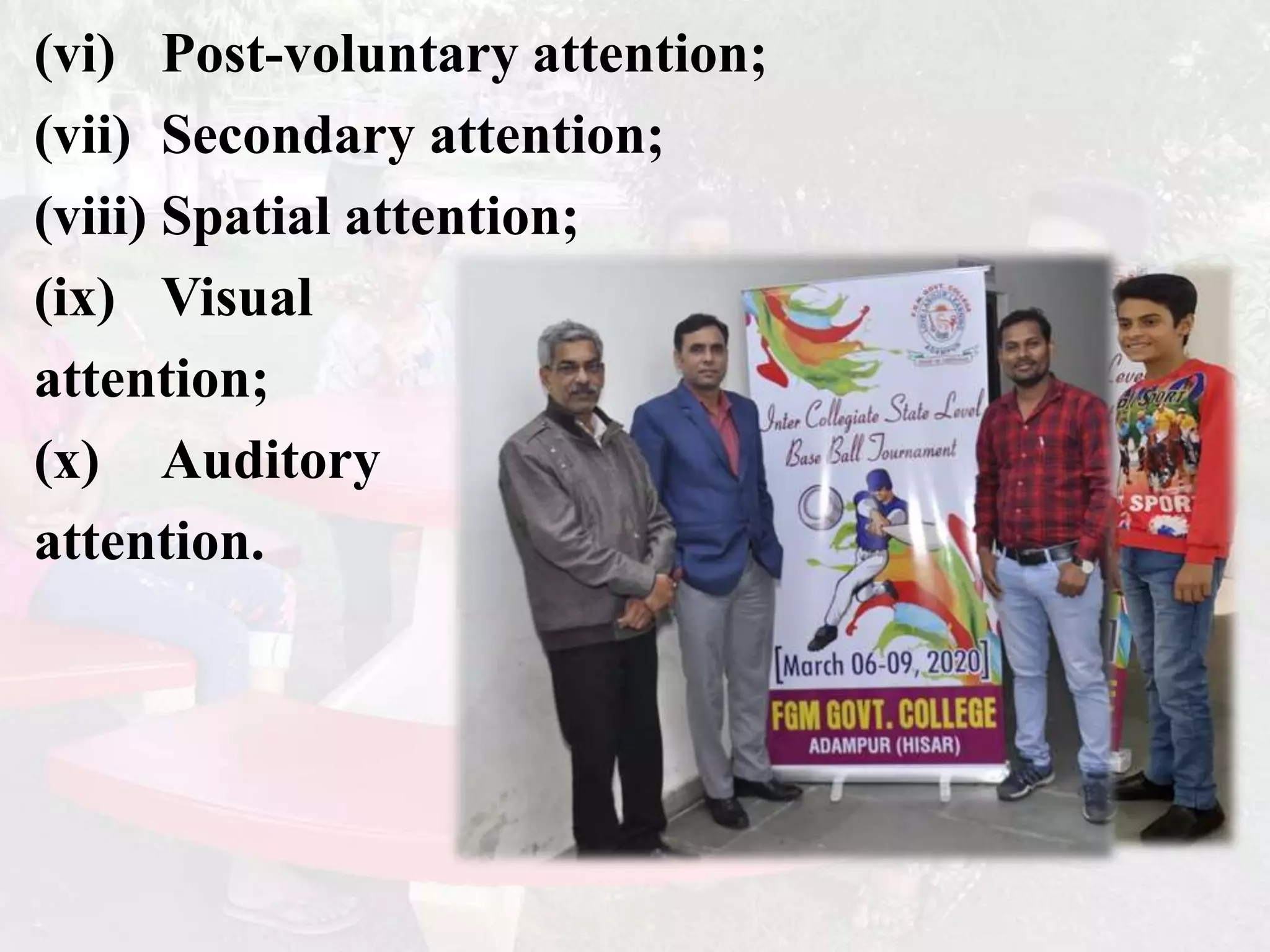 (vi) Post-voluntary attention;
(vii) Secondary attention;
(viii) Spatial attention;
(ix) Visual
attention;
(x) Auditory
attention.
 