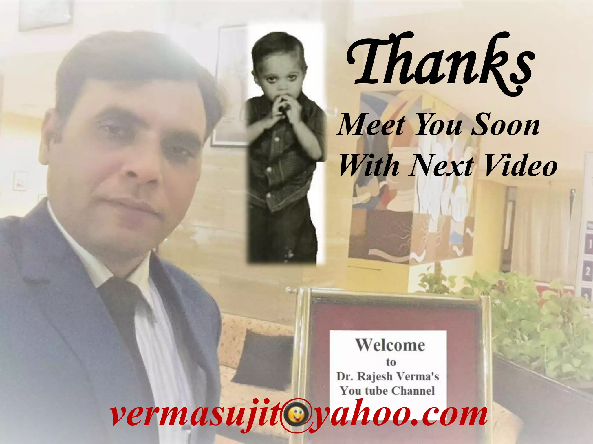 Meet You Soon
With Next Video
vermasujit@yahoo.com
Thanks
 