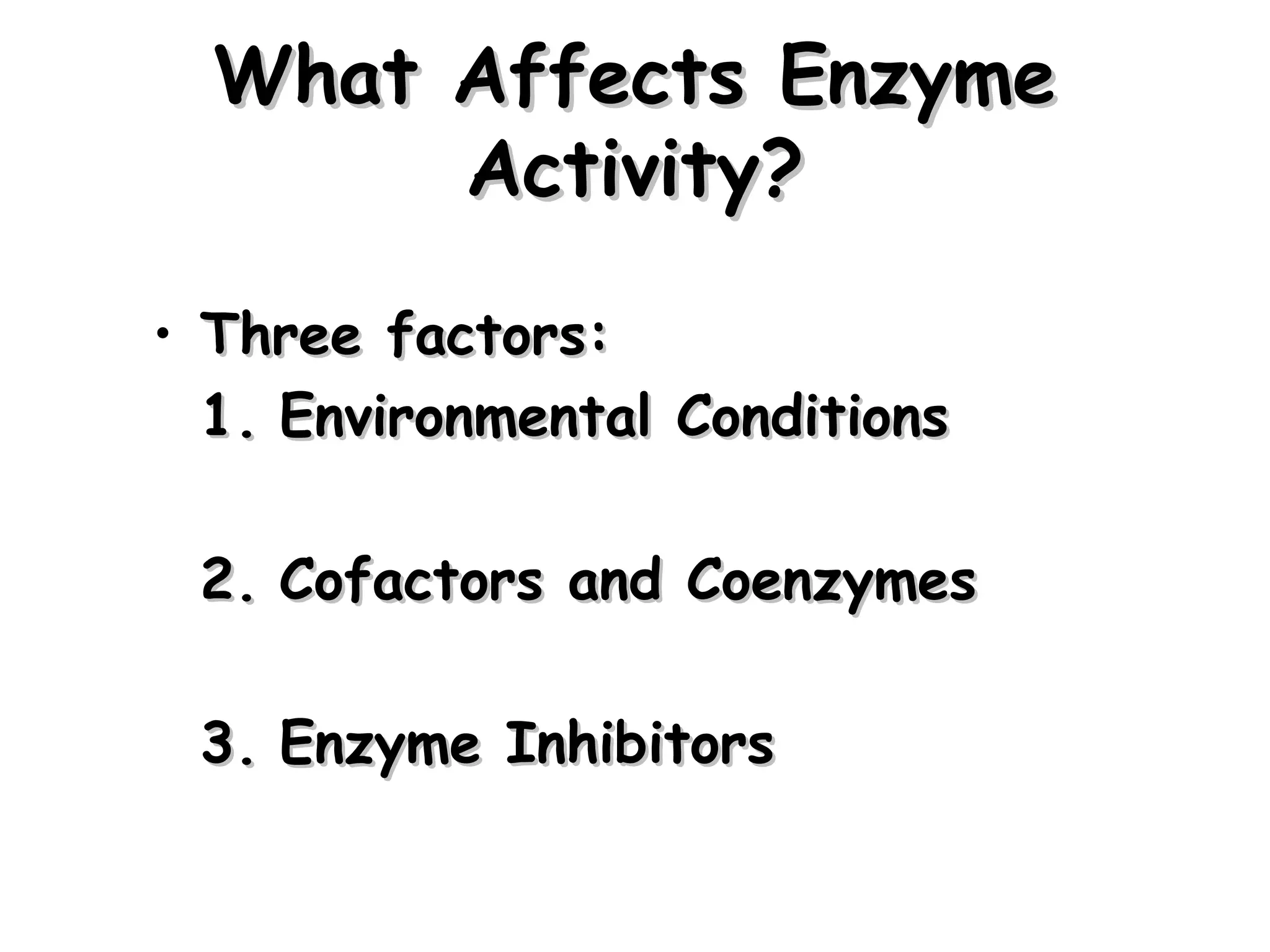 What Affects Enzyme
       Activity?

• Three factors:
  1. Environmental Conditions

 2. Cofactors and Coenzymes

 3. Enzyme Inhibitors


                                23
 