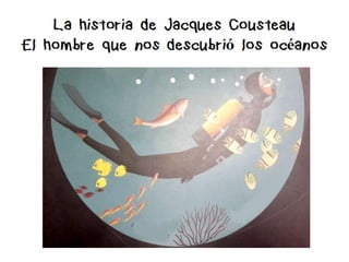 La historia de Jacques Cousteau, el hombre que nos descubrió el mar