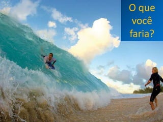 O que
 você
faria?
 
