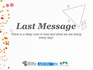 Last Message
There is a deep core in how and what we are doing
every day!
 