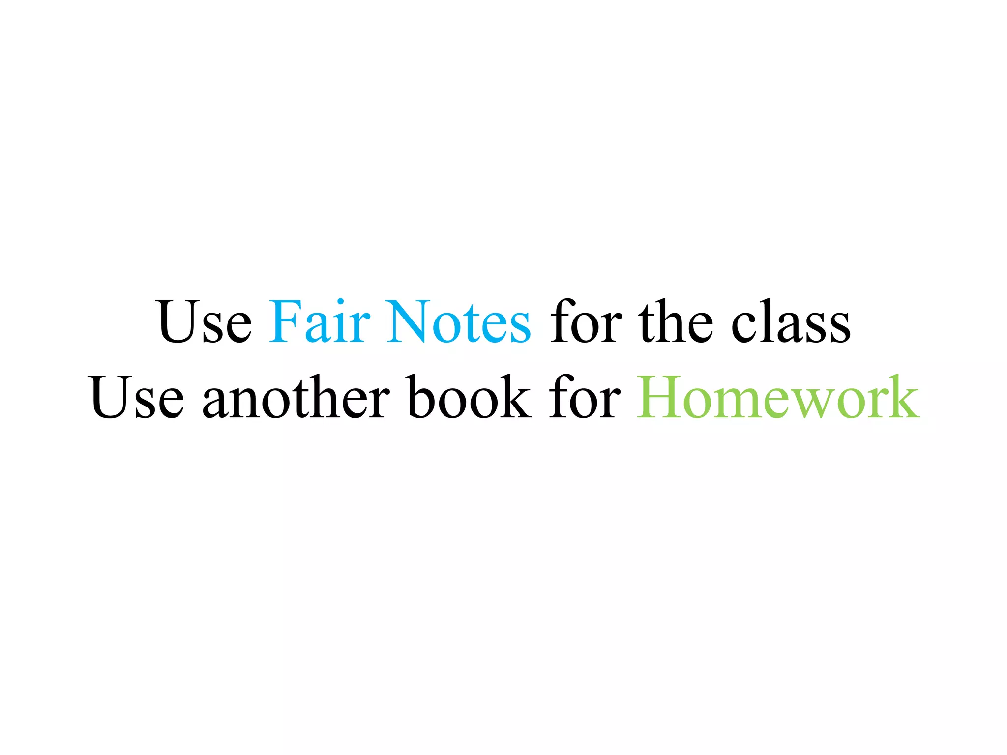 Use Fair Notes for the class
Use another book for Homework
