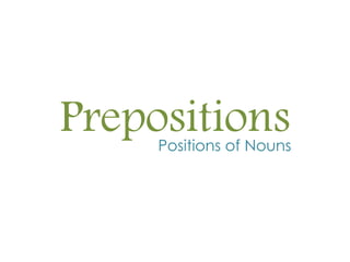 PrepositionsPositions of Nouns
 