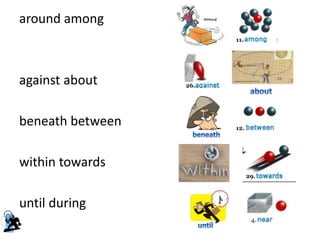around among
against about
beneath between
within towards
until during
