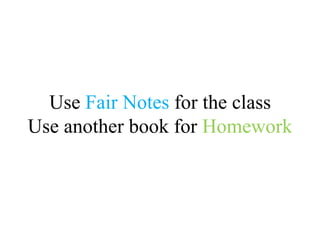 Use Fair Notes for the class
Use another book for Homework
