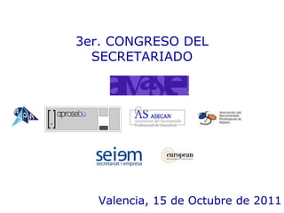 3er. CONGRESO DEL
  SECRETARIADO




  Valencia, 15 de Octubre de 2011
 