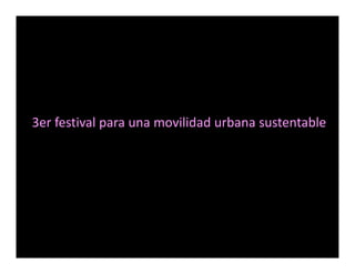 3er festival para una movilidad urbana sustentable
3 f ti l                 ilid d b         t t bl