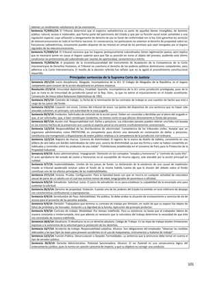 101
obtener un rendimiento satisfactorio de las inversiones.
Sentencia TC/0351/14: El Tribunal determinó que el espectro radioeléctrico es parte de aquellos bienes intangibles, de dominio
público, natural, escaso e inalienable, que forma parte del patrimonio del Estado y que por su función social están sometidos a una
regulación especial, cuya utilización y otorgamiento de derecho de uso se harán de conformidad con la ley. Esto garantiza los servicios
de telecomunicaciones en todo el territorio nacional. En consecuencia, los particulares no ostentan el derecho de propiedad sobre las
frecuencias radioeléctricas, únicamente pueden disponer de las mismas en virtud de los permisos que sean otorgados por el órgano
regulador de las telecomunicaciones.
Sentencia TC/0305/14: El Tribunal reconoce que los órganos jerárquicamente subordinados tienen legitimación pasiva, pero explica
que es necesario poner en causa al órgano superior para que fije su posición en torno al objeto del proceso, pudiendo este último
condicionar las pretensiones del subordinado por razones de oportunidad, conveniencia o mérito.
Sentencia TC/0256/14: A propósito de la inconstitucionalidad del Instrumento de Aceptación de la Competencia de la Corte
Interamericana de Derechos Humanos, el Tribunal no cuestiona el derecho de los poderes públicos dominicanos competentes, para
adherirse a la Corte Interamericana. El meollo de la decisión referida fue señalar que no se agotó el procedimiento constitucional
requerido.
Principales sentencias de la Suprema Corte de Justicia
Sentencia 29/1/14: Juicio disciplinario. Abogado. Incompetencia de la SCJ. El Colegio de Abogados de la República, es el órgano
competente para conocer de la acción disciplinaria en primera instancia.
Resolución 27/3/14: Inmunidad diplomática. Finalidad. Querella. Incompetencia de la SCJ como jurisdicción privilegiada, pues de lo
que se trata es de inmunidad de jurisdicción penal en la Rep. Dom., lo que no exime el enjuiciamiento en el Estado acreditante.
Convención de Viena sobre Relaciones Diplomáticas de 1961.
Sentencia 29/1/14: Contrato de trabajo. La fecha de la terminación de los contratos de trabajo es una cuestión de hecho que está a
cargo de los jueces del fondo.
Sentencia 19/2/14: Casación con envío. Límites del tribunal de envío. Las partes del dispositivo de una sentencia que no hayan sido
atacadas subsisten, en principio, con autoridad de la cosa juzgada.
Sentencia 26/3/14: Incidentes. Solicitudes de extinción de la acción penal. Deben ser conocidas y decididas por el pleno del Juzgado a-
quo, al ser solicitudes, que, si bien constituyen incidentes, no menos cierto es que afectan directamente el fondo del proceso.
Sentencia 30/7/14: Acción civil. Responsabilidad civil. Daños y perjuicios. Los tribunales penales pueden retener una falta civil basada
en los mismos hechos de la prevención aun cuando el aspecto penal se encuentre insuficientemente caracterizado.
Sentencia 12/3/14: Responsabilidad de las distribuidoras de electricidad. Competencia de los tribunales civiles. Aceptar que un
organismo administrativo como PROTECOM, es competente para dirimir una demanda en reclamación de daños y perjuicios,
constituiría una transgresión a disposiciones de orden público relativas a la competencia de la jurisdicción civil ordinaria.
Sentencia 12/2/14: Registro de marcas. Carencia de distintividad. El registro de la marca de diseño de tableta, consistente en una
píldora de seis lados con bordes redondeados de color azul, carecía de distintividad, ya que esa forma y color se habían convertido en
habituales y conocidos entre los productos de esa índole”. Prohibiciones establecidas en el Convenio de París para la Protección de la
Propiedad Industrial.
Sentencia 9/4/14: Autos administrativos. Impugnación. Distinción en los conceptos “estados y honorarios” y “contrato de cuota litis”.
El auto aprobatorio del estado de costas y honorarios no es susceptible de recurso alguno, solo atacable por la acción principal en
nulidad.
Sentencia 9/7/14: Inadmisibilidades. Límites de los jueces de fondo. La declaración de la existencia de una causal de inadmisión
impide al tribunal apoderado estatuir sobre el fondo de la misma habida cuenta de que la elusión del debate sobre el fondo
constituye uno de los efectos principales de las inadmisibilidades.
Sentencia 27/1/14: Incesto. Prueba. Configuración. Para la tipicidad basta con que se incurra en cualquier actividad de naturaleza
sexual de parte de un adulto con el cual esa victima menor de edad, tenga grados de parentesco o afinidad.
Sentencia 9/6/14: Extradición. Solicitud. Juicio. El juicio de extradición no es para establecer la culpabilidad de la encartada sino para
sustentar la solicitud.
Sentencia 26/3/14: Derecho de propiedad. Violación. Cuando uno de los poderes del Estado ha emitido un acto arbitrario de despojo
con características confiscatorias o expropiatorias.
Sentencia 9/4/14: Servidumbre de Paso. Admisibilidad. Vía pública. Se debe probar la situación de enclavamiento y carencia de vía de
acceso para el provecho de las parcelas aisladas.
Sentencia 9/4/14: Dimisión. Trabajadora que termina su contrato de trabajo por dimisión, en razón de que su esposo fue objeto de
faltas de probidad y de honradez. Violación a la dignidad de la familia. Aplicación del principio protector.
Sentencia 9/4/14: Contrato de trabajo. Modalidad. Por tiempo indefinido. Para su existencia no basta que el trabajador labore de
manera constante e ininterrumpida, sino que además es necesario que la naturaleza del trabajo determine la necesidad de que éste
sea contratado de manera indefinida.
Sentencia 18/6/14: Desahucio. El desahucio no es un derecho absoluto. Código de Trabajo. En las leyes de trabajo existen limitaciones
expresas a la autonomía de la voluntad para la protección de los derechos.
Sentencia 16/7/14: Accidente de trabajo. Responsabilidad subjetiva. Alcance. Son obligaciones del empleador “observar las medidas
adecuadas y las que fijen las leyes para prevenir accidentes en el uso de maquinarias, instrumentos y material de trabajo”.
Sentencia 12/2/14: Función Pública. Desvinculación o Despido. Formalidades. La sentencia que la pronuncie debe tomar en cuenta el
tipo de servidor público.
Sentencia 26/3/14: Derecho Administrativo. Potestad Sancionadora. Alcance. El Ius Punendi es una consecuencia lógica del
ordenamiento jurídico, pues la norma sin sanción carecería de imperio, y que su objetivo es corregir una conducta.
 