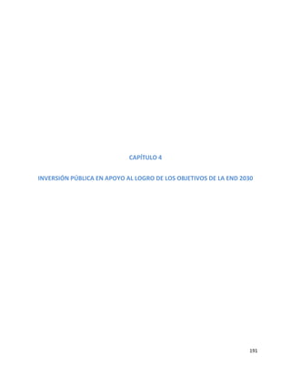191
CAPÍTULO 4
INVERSIÓN PÚBLICA EN APOYO AL LOGRO DE LOS OBJETIVOS DE LA END 2030
 