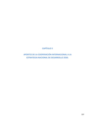 227
CAPÍTULO 5
APORTES DE LA COOPERACIÓN INTERNACIONAL A LA
ESTRATEGIA NACIONAL DE DESARROLLO 2030.
 
