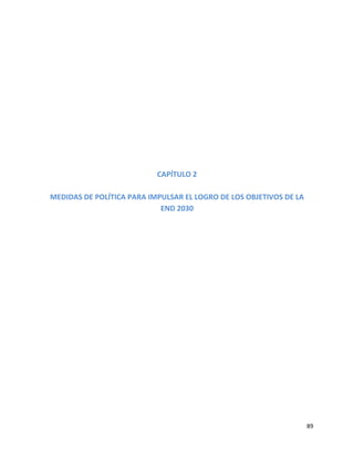 89
CAPÍTULO 2
MEDIDAS DE POLÍTICA PARA IMPULSAR EL LOGRO DE LOS OBJETIVOS DE LA
END 2030
 