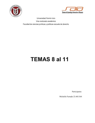 Universidad Fermín toro
Vice rectorado académico
Facultad de ciencias jurídicas y políticas escuela de derecho
TEMAS 8 al 11
Participante:
Michelle Furtado 23.485.568
 