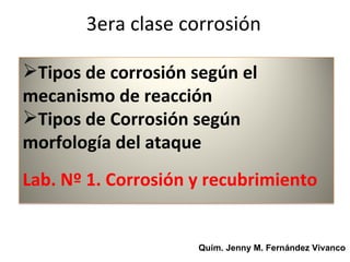 3era clase corrosión

Tipos de corrosión según el
mecanismo de reacción
Tipos de Corrosión según
morfología del ataque
L...